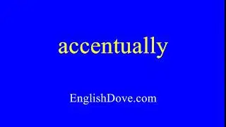 How to pronounce accentually in American English.