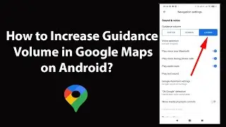 How to Increase Guidance Volume in Google Maps on Android?