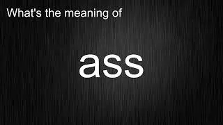 What's the meaning of "ass", How to pronounce ass?
