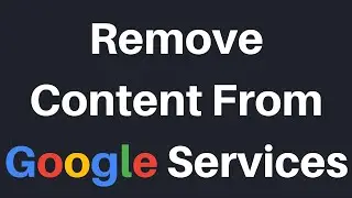 How To Remove Your Content From A Google Service