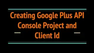 Creating Google Plus API Console Project and Client Id