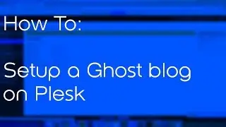 How to setup a Ghost blog on Plesk web hosting