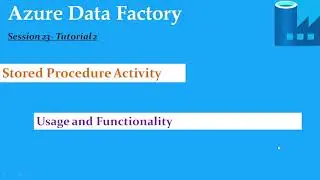 S23.Azure Data Factory - Stored procedure Activity and Functionality- Tutorial 2