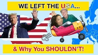 WE LEFT THE USA & Why you SHOULDN'T!