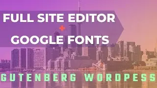 Changing and Adding Google Fonts to Full Site Editor Gutenberg