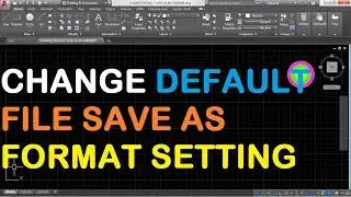 AutoCAD Settings: How to change default file save as format