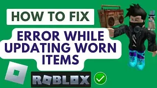 *Fix* Error While Updating Worn Items. Roblox | Roblox error while updating worn items