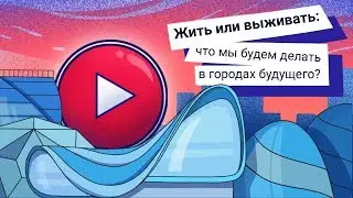 Жить или выживать: что мы будем делать в городах будущего?