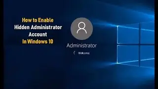 How to Enable Hidden Administrator Account In Windows 10