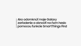 Ako odomknúť moje Galaxy zariadenie a obnoviť na ňom heslo pomocou funkcie SmartThings Find