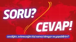 SORU?/CAVAP! | sevdiğim, evleneceğim. kişi namaz kılmıyor ne yapmalıyım?