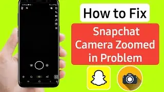 Fix Snapchat Camera Zoomed in Problem 2023। How to Solve Snapchat Camera Zoomed in Problem