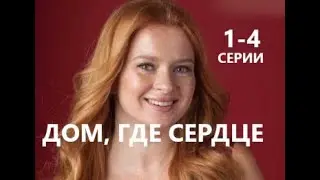 Дом, где сердце 1 - 4 серии | Мелодрама 2021