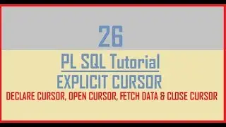 Tutorial 26 : EXPLICIT CURSOR IN PL SQL || DECLARE || OPEN || FETCH DATA || CLOSE