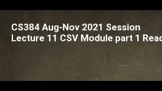 CS384 Aug Nov 2021 Session Lecture 11 CSV Module part 1 Read and Write Files