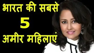 भारत की 5 सबसे अमीर महिलाये 2017 | TOP 5 RICHEST INDIAN WOMAN 2017 in hindi