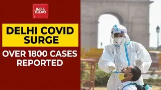 Delhi Covid Crisis: Over 1800 Coronavirus Cases Recorded Today | Breaking News | India Today