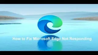 How to Fix Microsoft Edge Not Responding