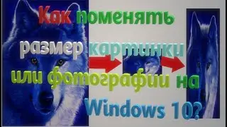 Как поменять размер картинки или фотографии на Windows 10?