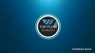Top Flow Production - Corporate & Upbeat Ambient Background Music [Copyright Free Music]
