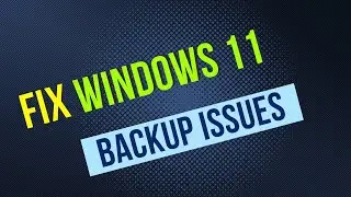 How To Fix Windows 11 Backup Issues