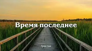 ПОСЛЕДНЕЕ ВРЕМЯ УЖЕ НАСТУПАЕТ // Сион - христианская песня.