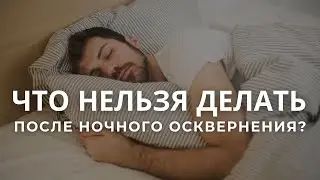 Что нельзя делать после ночного осквернения?Максим Каскун