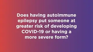 Does having autoimmune epilepsy put someone at greater risk of developing COVID-19?
