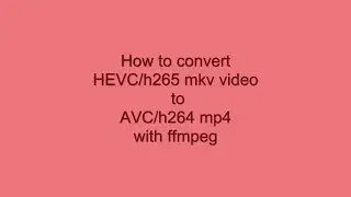 Convert HEVC/h265 mkv video to AVC/h264 mp4 with ffmpeg