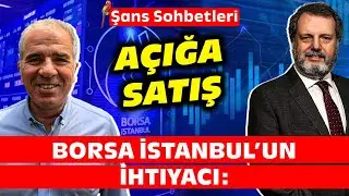 Borsa İstanbul’un İhtiyacı: Açığa Satış! | Şans Sohbetleri