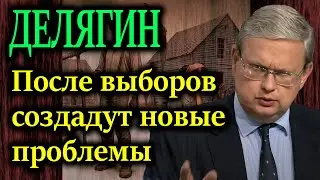 ДЕЛЯГИН. После выборов создадут новые проблемы