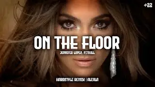 On The Floor - Jennifer Lopez, Pitbull (Hardstyle Remix) | Alcala