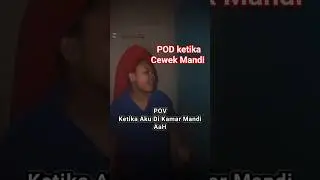 POD Ketika cewek mandi #pov #pod #lucu yang sama komen ya hehheh