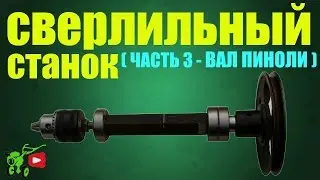 Самодельный сверлильный станок (Часть 3 -  ВАЛ ПИНОЛИ)