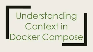 Understanding Context in Docker Compose