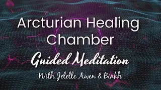 Arcturian Healing Chamber Guided Meditation (W/Music) | Binkh & Jelelle Awen