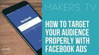 Facebook Ads for Makers: How to target your audience properly 📺MAKERS TV ep#024