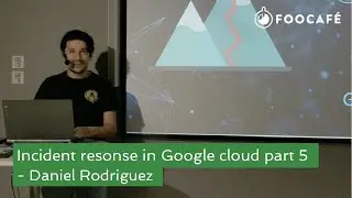 Incident response in Google cloud part 5 - Daniel Rodriguez