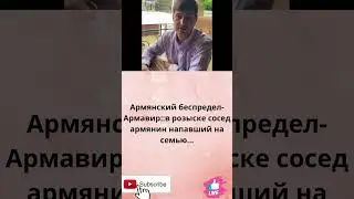 Армянский беспредел-Армавир:в розыске сосед армянин напавший на семью.