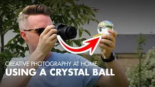 Creative Photography at Home - Using a Crystal Ball