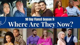 90-day Fiancé Season 9: Catching Up With The Couples | Where Are They Now?