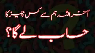 Aakhir Allah hum se kis cheez ka hisab le ga | 