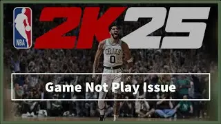 NBA 2K25 game Not Play Issue