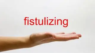 How to Pronounce fistulizing - American English