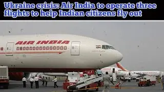 Ukraine crisis: Air India to operate three flights to help Indian citizens fly out