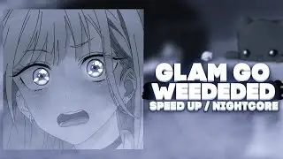 GLAM GO! — WEEDEDED [SPEED UP + REVERB] [by. Dont play with me]