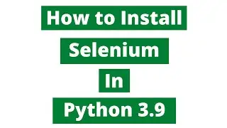 How To Install Selenium In Python 3.9 (Windows 10)