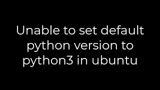 Python :Unable to set default python version to python3 in ubuntu(5solution)