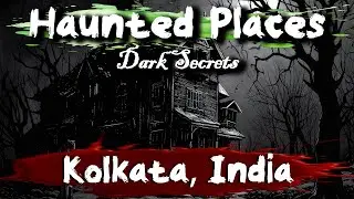 Haunted Places of Kolkata, India | Dark Secrets