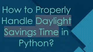 How to Properly Handle Daylight Savings Time in Python?